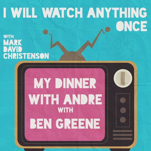 11: My Dinner with Andre w/Ben Greene