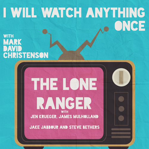 4: The Lone Ranger w/Jen Krueger, James Mulholland, Jake Jabbour and Steve Bethers