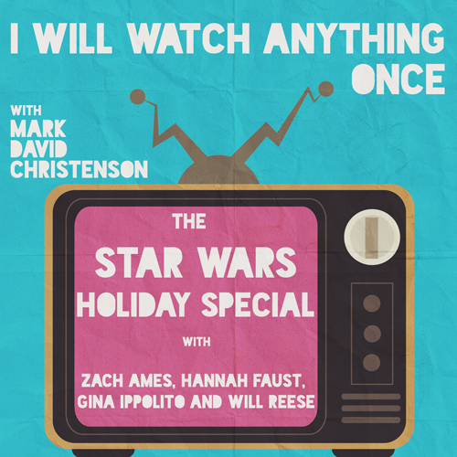 Episode 18: Star Wars Holiday Special w/Zach Ames, Hannah Faust, Gina Ippolito and Will Reese