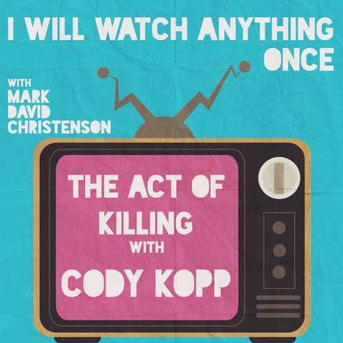 32: The Act of Killing w/ Cody Kopp