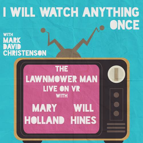 40: The Lawnmower Man w/ Mary Holland & Will Hines (Live in VR)