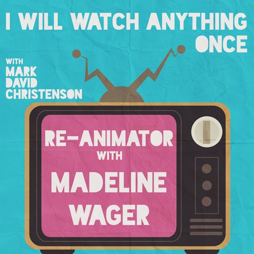 48: Re-Animator w/ Madeline Wager